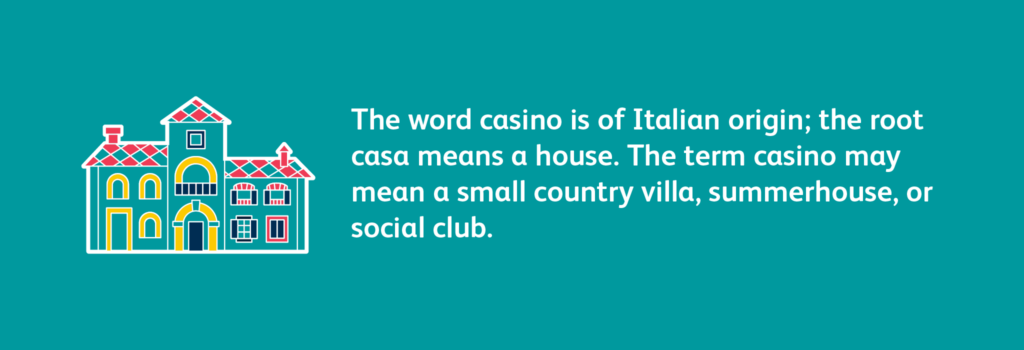 The word casino is from the Italian word casa